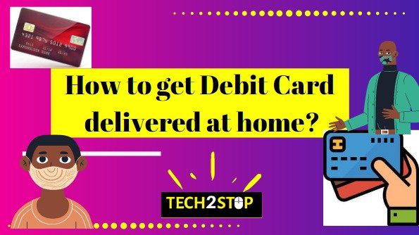 How to get Debit Card delivered at home?