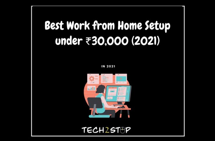 Best Work from Home Setup under ₹30,000 (2021)